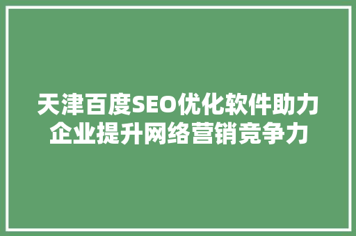 天津百度SEO优化软件助力企业提升网络营销竞争力