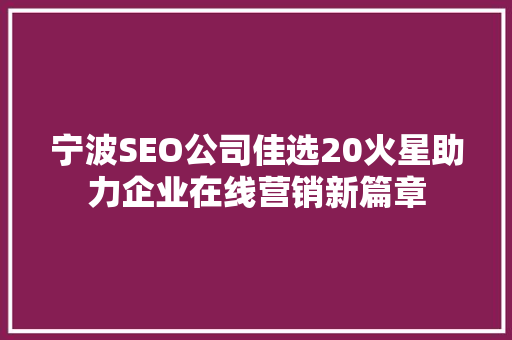 宁波SEO公司佳选20火星助力企业在线营销新篇章