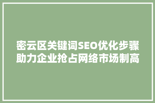 密云区关键词SEO优化步骤助力企业抢占网络市场制高点