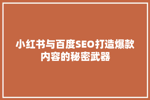 小红书与百度SEO打造爆款内容的秘密武器  第1张