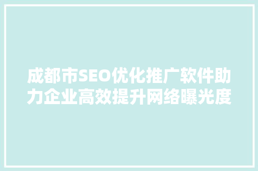成都市SEO优化推广软件助力企业高效提升网络曝光度  第1张