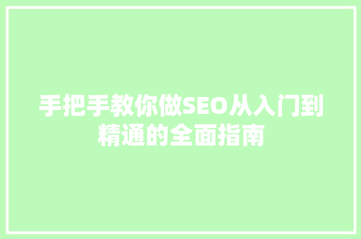 手把手教你做SEO从入门到精通的全面指南