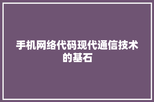 手机网络代码现代通信技术的基石