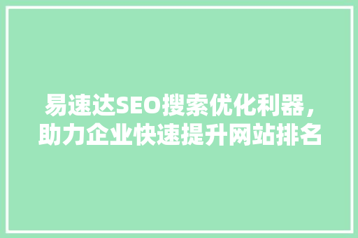 易速达SEO搜索优化利器，助力企业快速提升网站排名  第1张