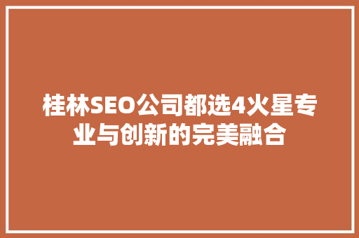 桂林SEO公司都选4火星专业与创新的完美融合