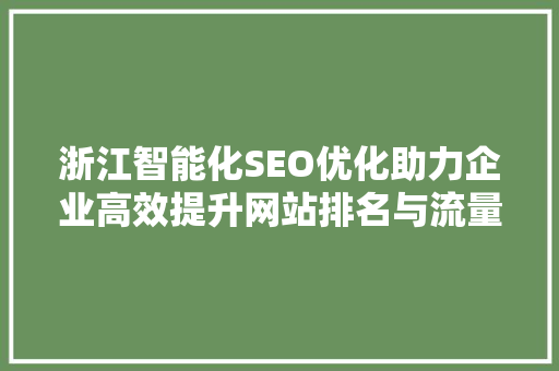 浙江智能化SEO优化助力企业高效提升网站排名与流量