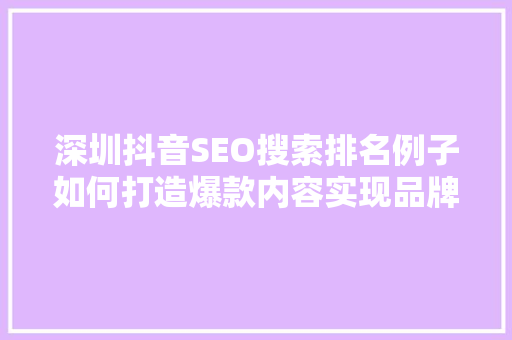深圳抖音SEO搜索排名例子如何打造爆款内容实现品牌崛起