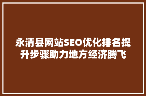 永清县网站SEO优化排名提升步骤助力地方经济腾飞