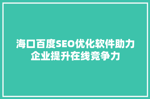海口百度SEO优化软件助力企业提升在线竞争力