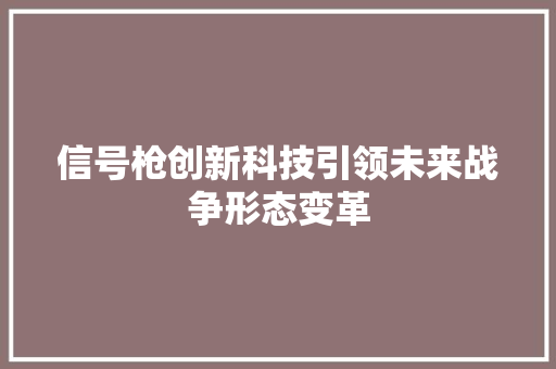 信号枪创新科技引领未来战争形态变革