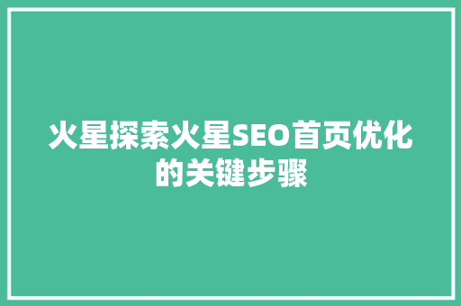 火星探索火星SEO首页优化的关键步骤