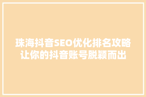 珠海抖音SEO优化排名攻略让你的抖音账号脱颖而出