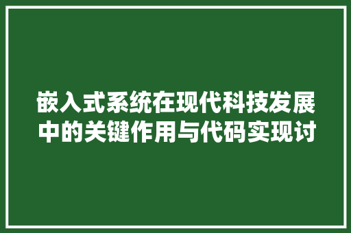 嵌入式系统在现代科技发展中的关键作用与代码实现讨论
