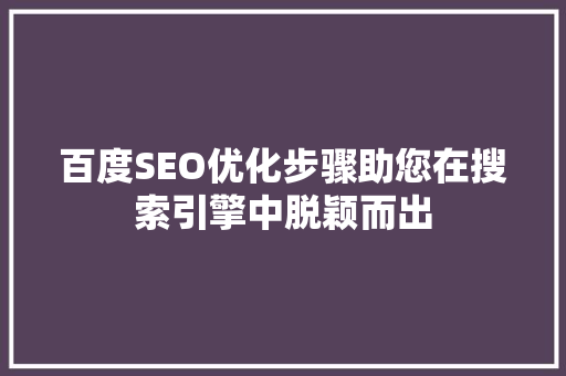 百度SEO优化步骤助您在搜索引擎中脱颖而出