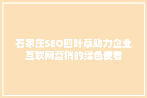 石家庄SEO四叶草助力企业互联网营销的绿色使者