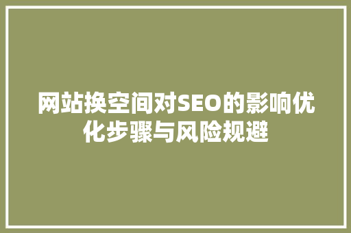 网站换空间对SEO的影响优化步骤与风险规避