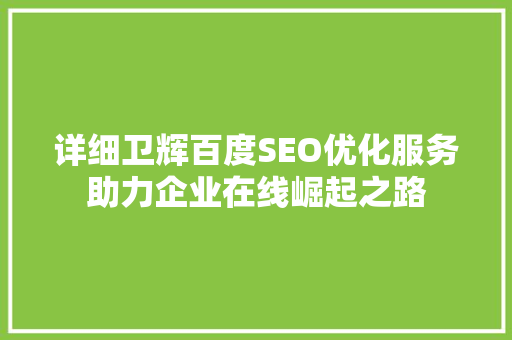 详细卫辉百度SEO优化服务助力企业在线崛起之路
