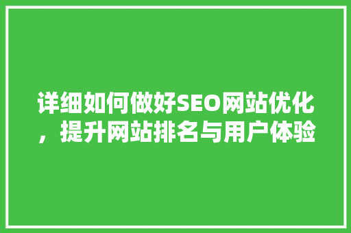 详细如何做好SEO网站优化，提升网站排名与用户体验