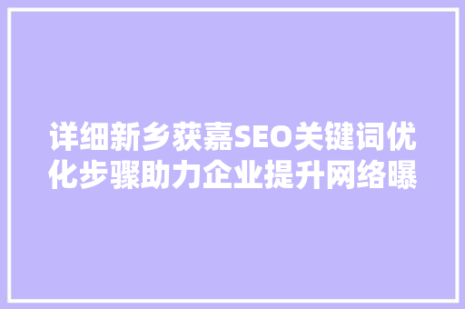 详细新乡获嘉SEO关键词优化步骤助力企业提升网络曝光度