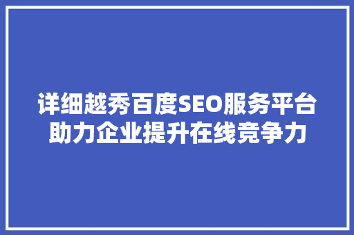 详细越秀百度SEO服务平台助力企业提升在线竞争力