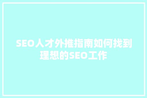 SEO人才外推指南如何找到理想的SEO工作