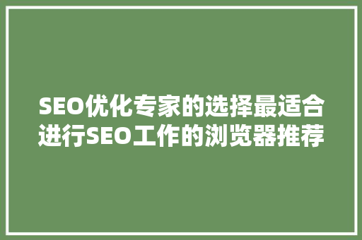 SEO优化专家的选择最适合进行SEO工作的浏览器推荐