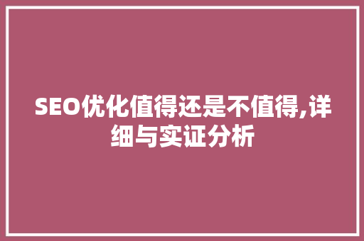 SEO优化值得还是不值得,详细与实证分析  第1张