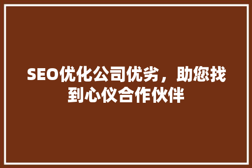 SEO优化公司优劣，助您找到心仪合作伙伴