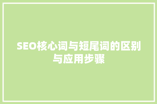 SEO核心词与短尾词的区别与应用步骤