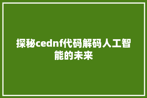 探秘cednf代码解码人工智能的未来