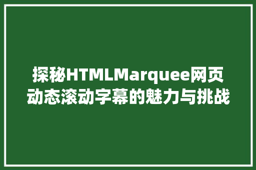 探秘HTMLMarquee网页动态滚动字幕的魅力与挑战