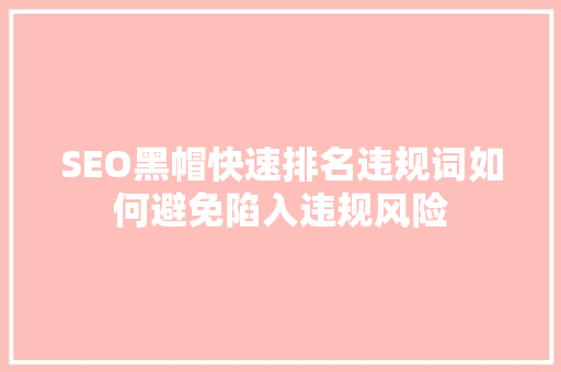SEO黑帽快速排名违规词如何避免陷入违规风险