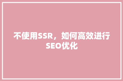 不使用SSR，如何高效进行SEO优化