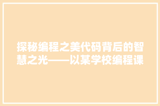 探秘编程之美代码背后的智慧之光——以某学校编程课程为例