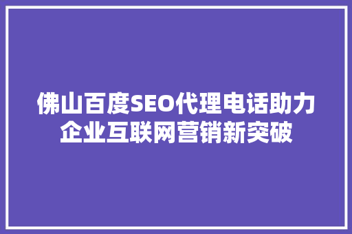 佛山百度SEO代理电话助力企业互联网营销新突破