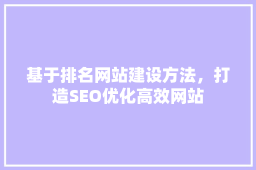 基于排名网站建设方法，打造SEO优化高效网站