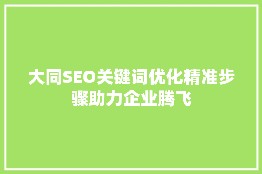 大同SEO关键词优化精准步骤助力企业腾飞