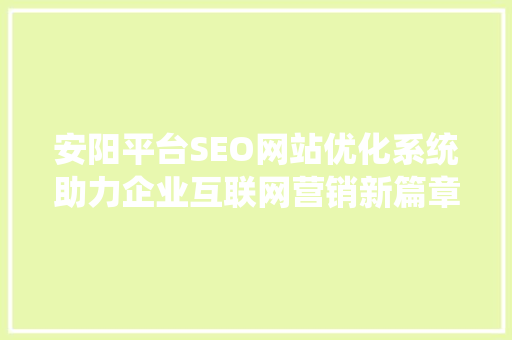 安阳平台SEO网站优化系统助力企业互联网营销新篇章