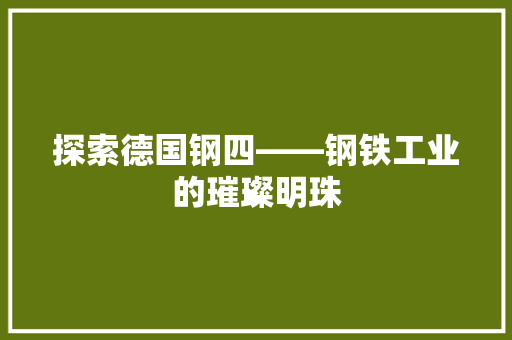 探索德国钢四——钢铁工业的璀璨明珠