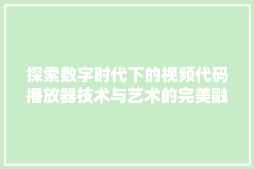 探索数字时代下的视频代码播放器技术与艺术的完美融合