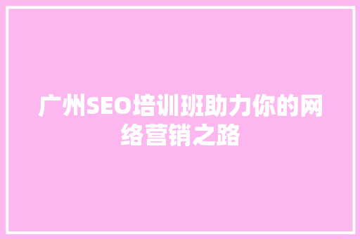 广州SEO培训班助力你的网络营销之路