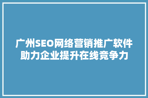 广州SEO网络营销推广软件助力企业提升在线竞争力