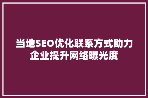 当地SEO优化联系方式助力企业提升网络曝光度