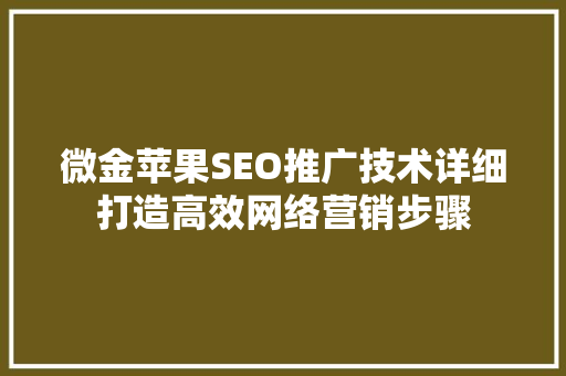 微金苹果SEO推广技术详细打造高效网络营销步骤