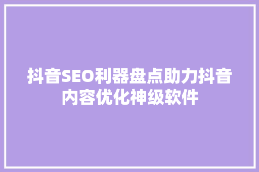 抖音SEO利器盘点助力抖音内容优化神级软件