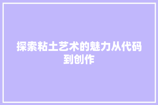 探索粘土艺术的魅力从代码到创作