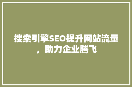搜索引擎SEO提升网站流量，助力企业腾飞