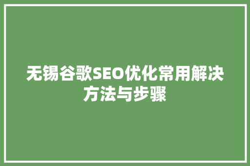 无锡谷歌SEO优化常用解决方法与步骤