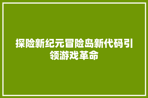 探险新纪元冒险岛新代码引领游戏革命
