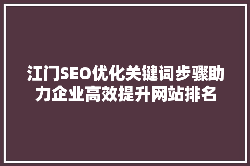 江门SEO优化关键词步骤助力企业高效提升网站排名